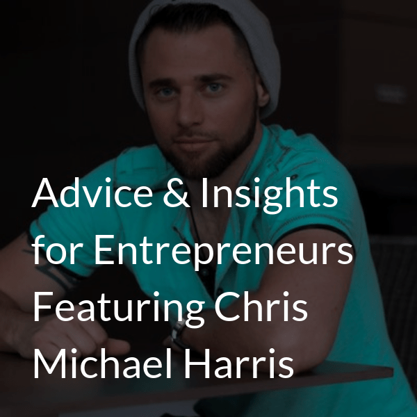 chris michael harris entrepreneur advice (1)